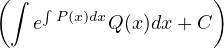 ( ∫  ∫               )
    e P(x)dxQ(x)dx +C