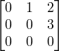 ⌊0  1  2⌋
⌈0  0  3⌉
 0  0  0